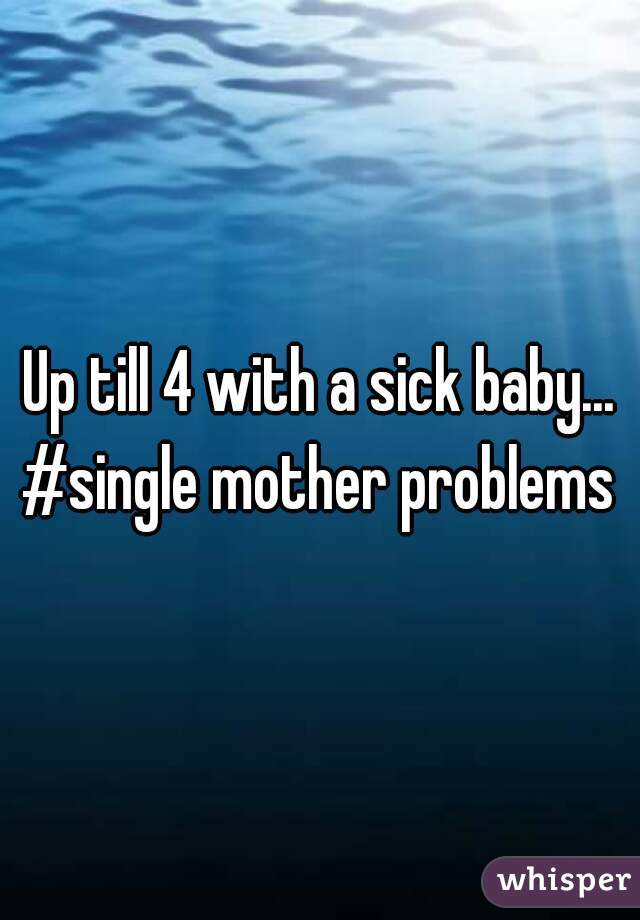 Up till 4 with a sick baby... #single mother problems 