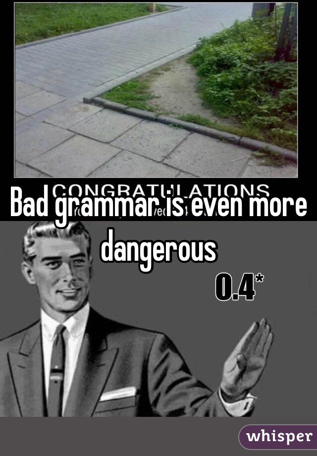 Bad grammar is even more dangerous