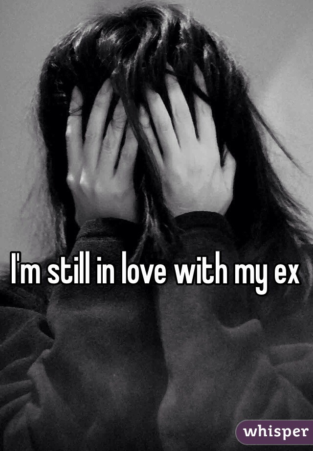 I'm still in love with my ex

