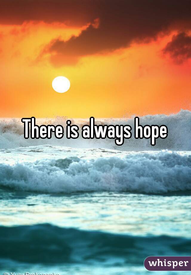 There is always hope