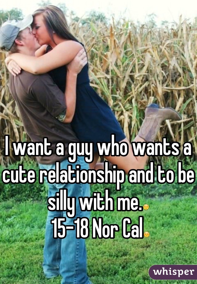 I want a guy who wants a cute relationship and to be silly with me.😌
 15-18 Nor Cal☺