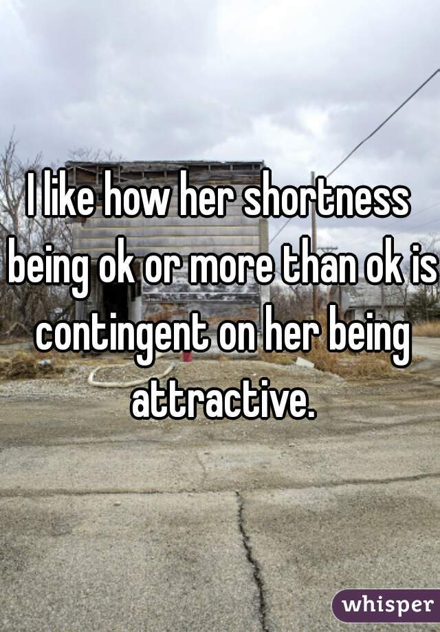 I like how her shortness being ok or more than ok is contingent on her being attractive.