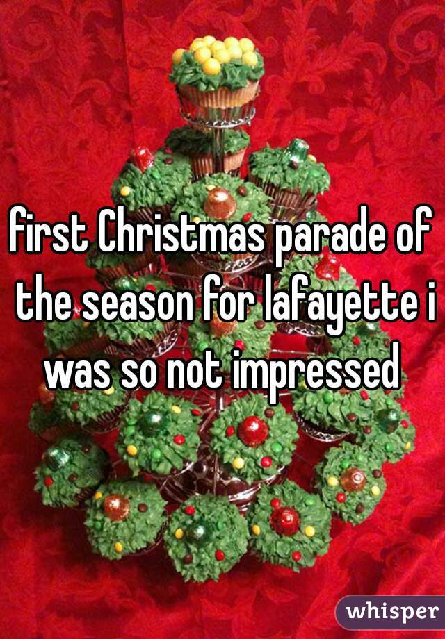 first Christmas parade of the season for lafayette i was so not impressed 