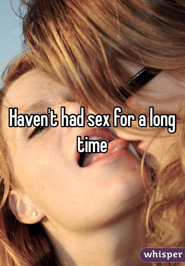Haven't had sex for a long time