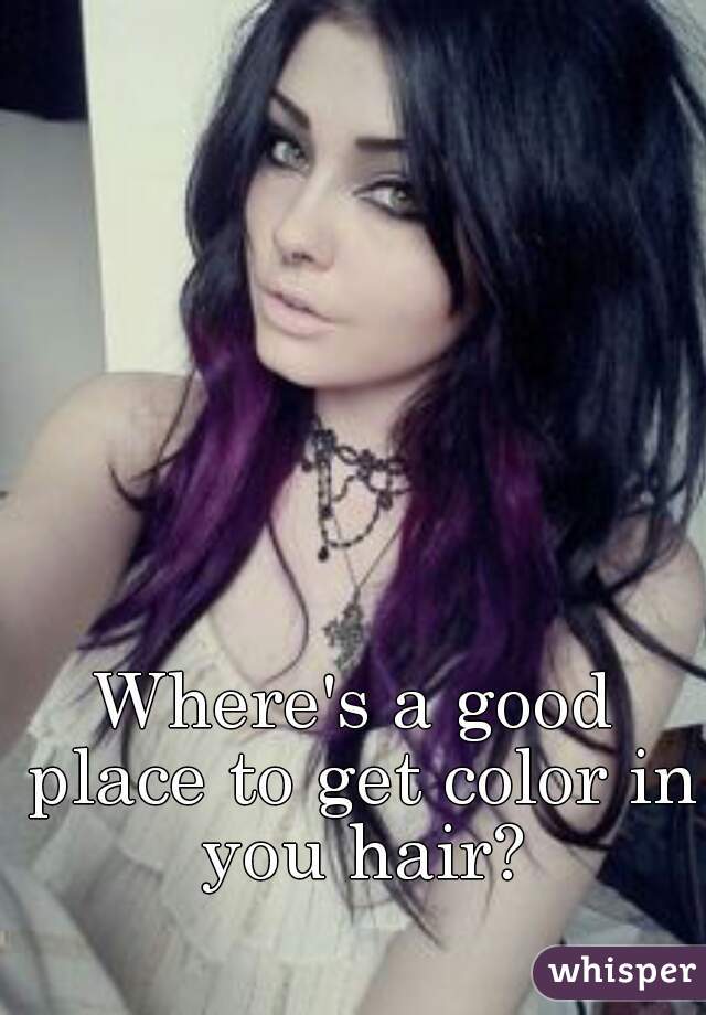 Where's a good place to get color in you hair?