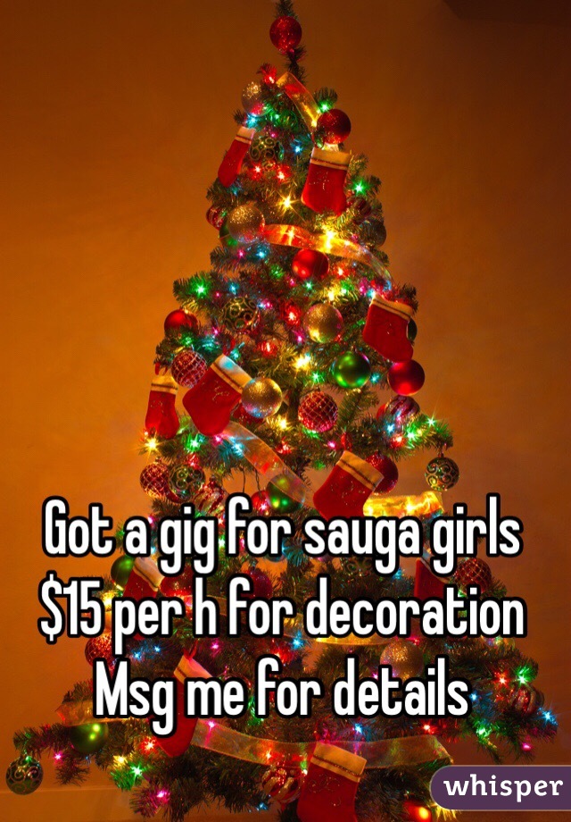 Got a gig for sauga girls 
$15 per h for decoration 
Msg me for details 