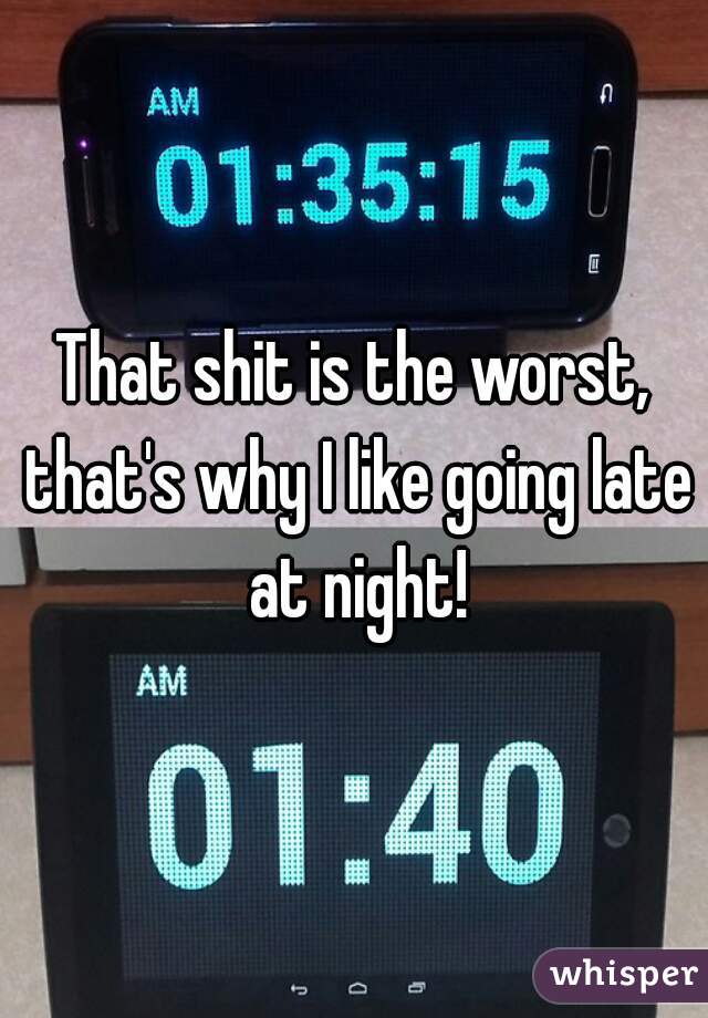That shit is the worst, that's why I like going late at night!