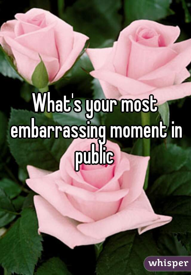 What's your most embarrassing moment in public 