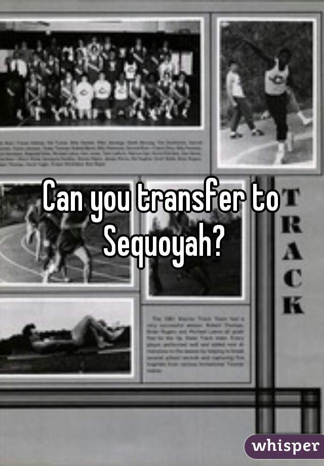 Can you transfer to Sequoyah?