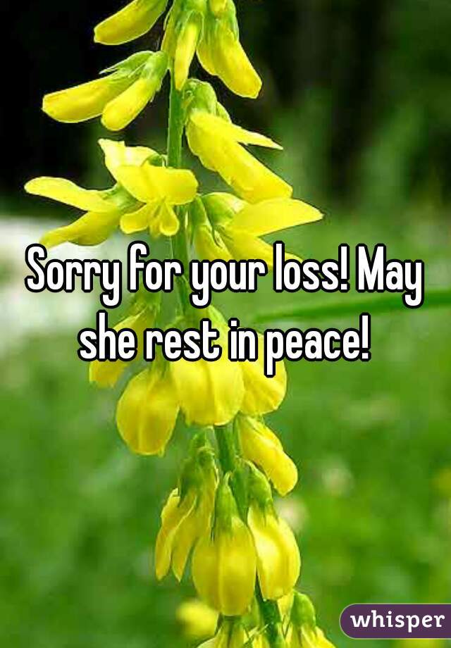 Sorry for your loss! May she rest in peace! 