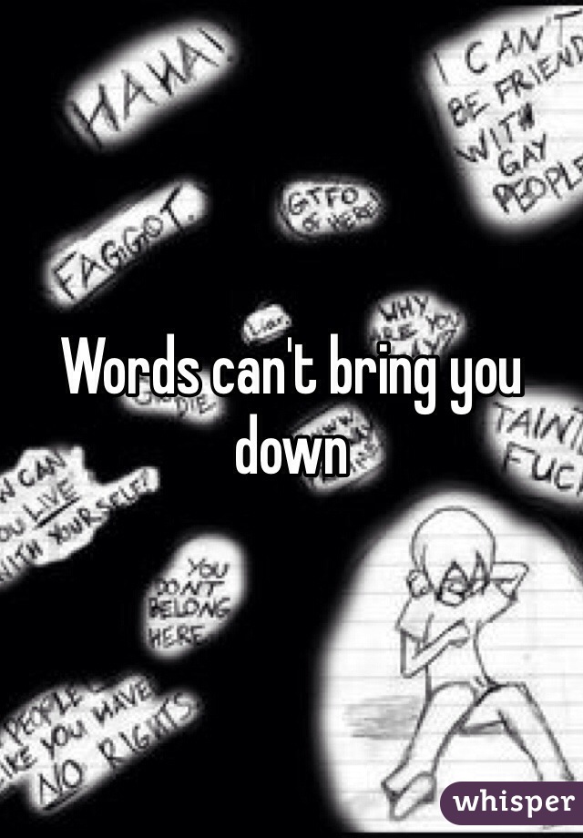 Words can't bring you down