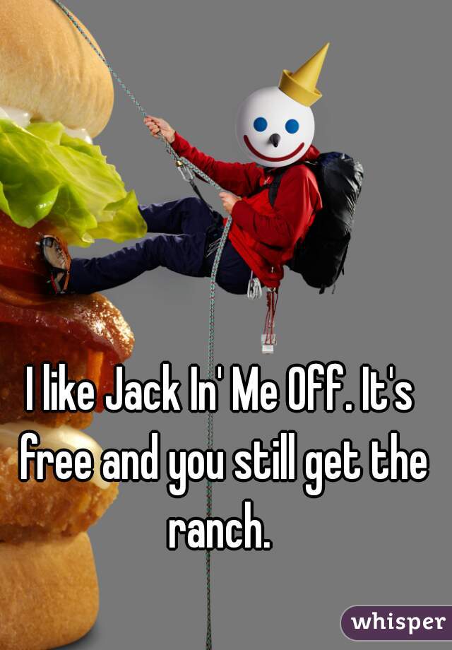 I like Jack In' Me Off. It's free and you still get the ranch. 