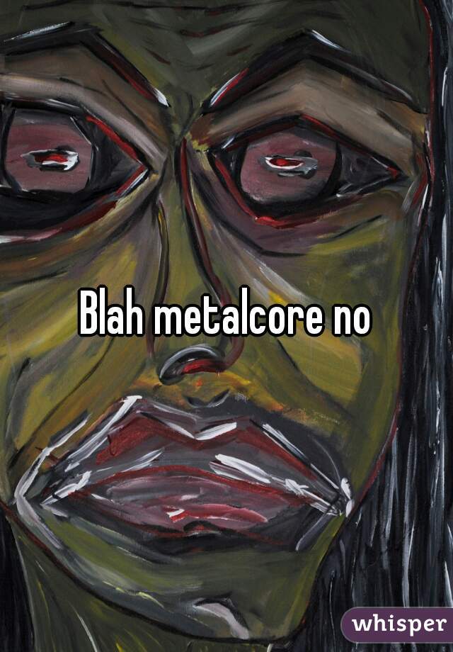 Blah metalcore no