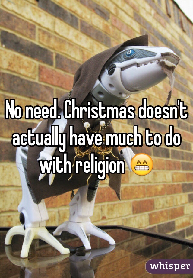 No need. Christmas doesn't actually have much to do with religion 😁