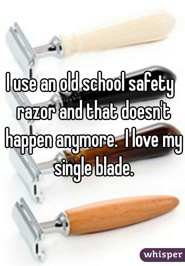 I use an old school safety  razor and that doesn't happen anymore.  I love my single blade.