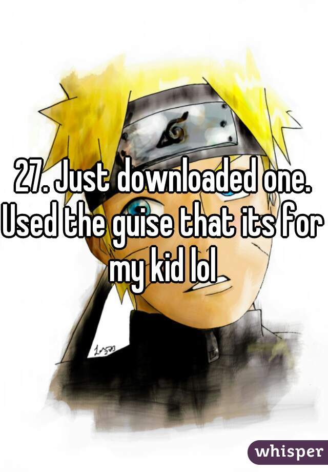 27. Just downloaded one. Used the guise that its for my kid lol