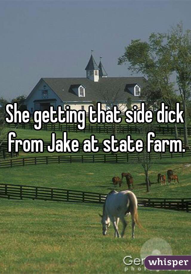 She getting that side dick from Jake at state farm.