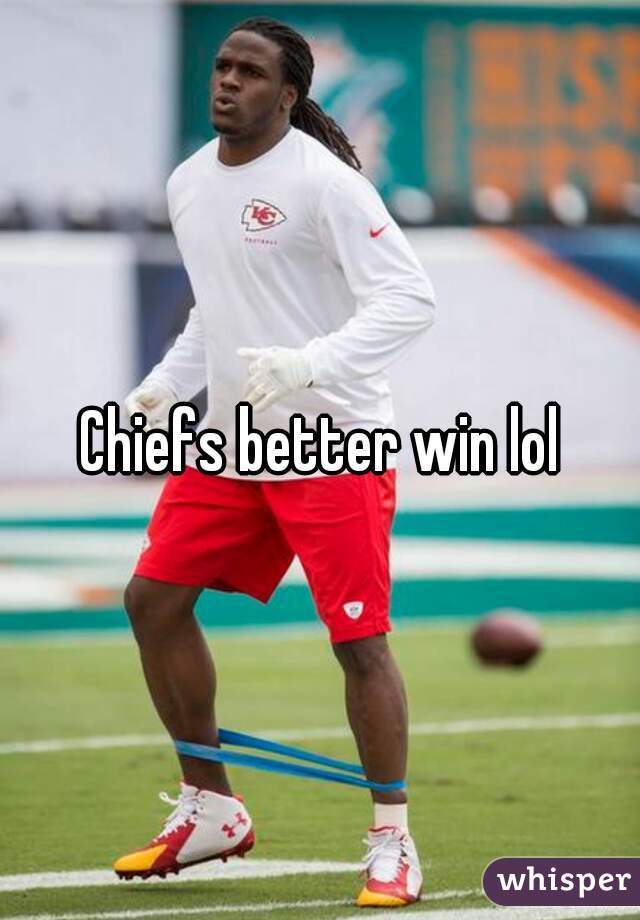Chiefs better win lol