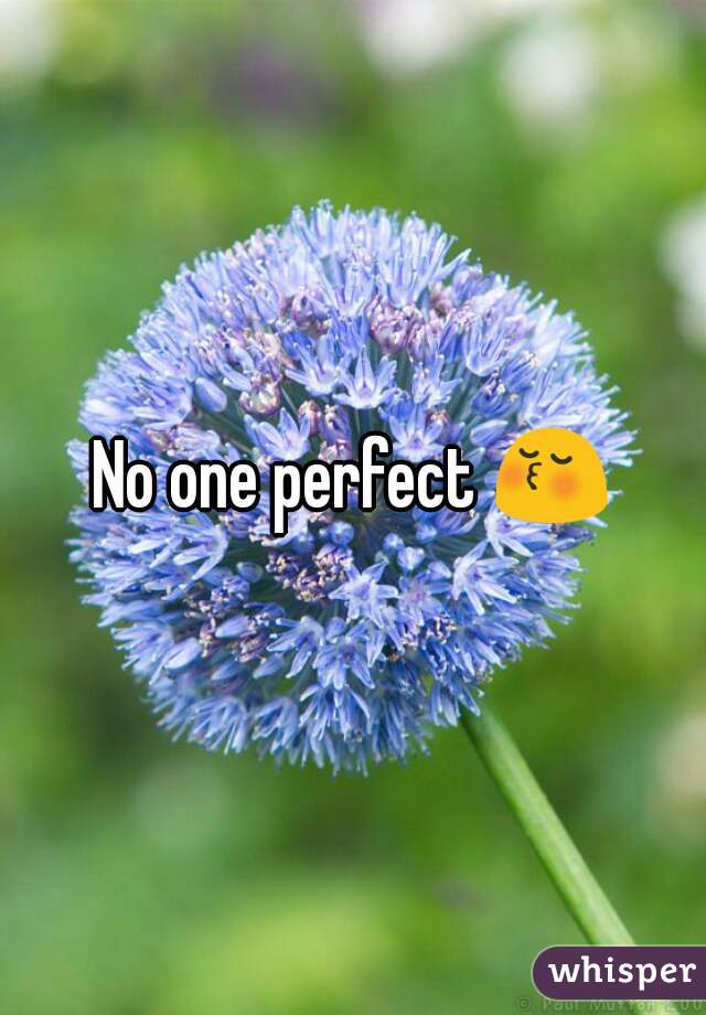 No one perfect 😚