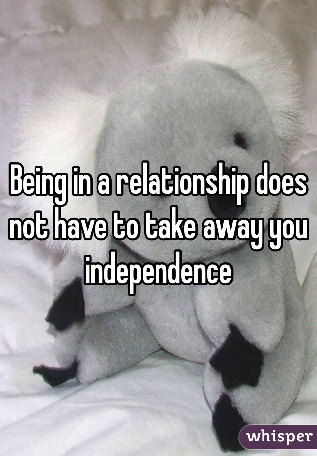 Being in a relationship does not have to take away you independence 