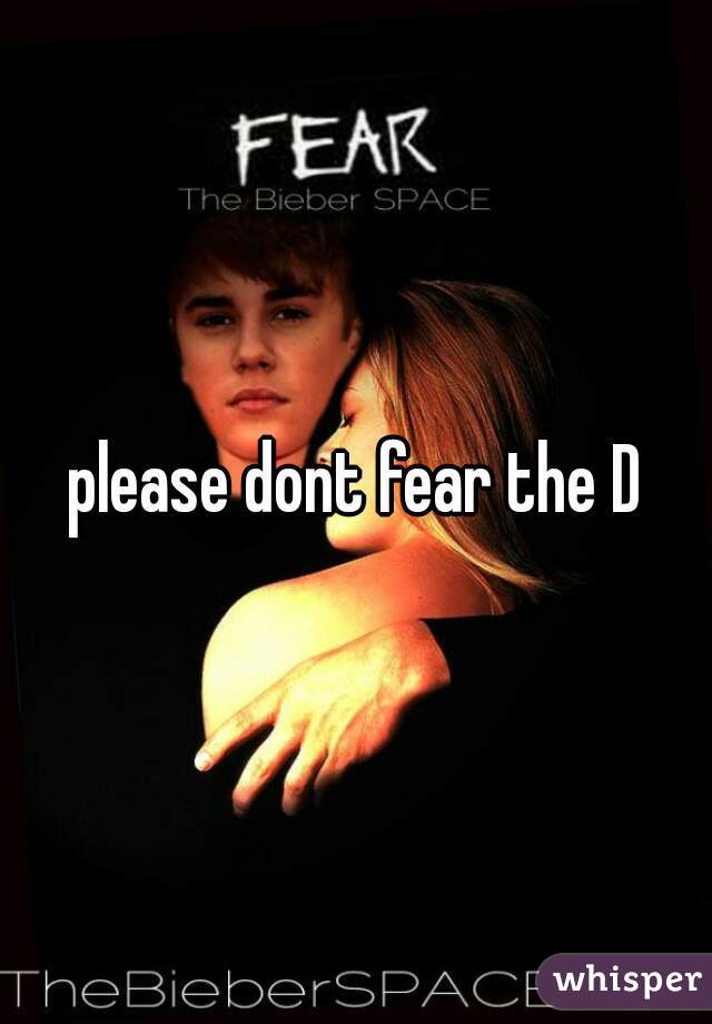 please dont fear the D