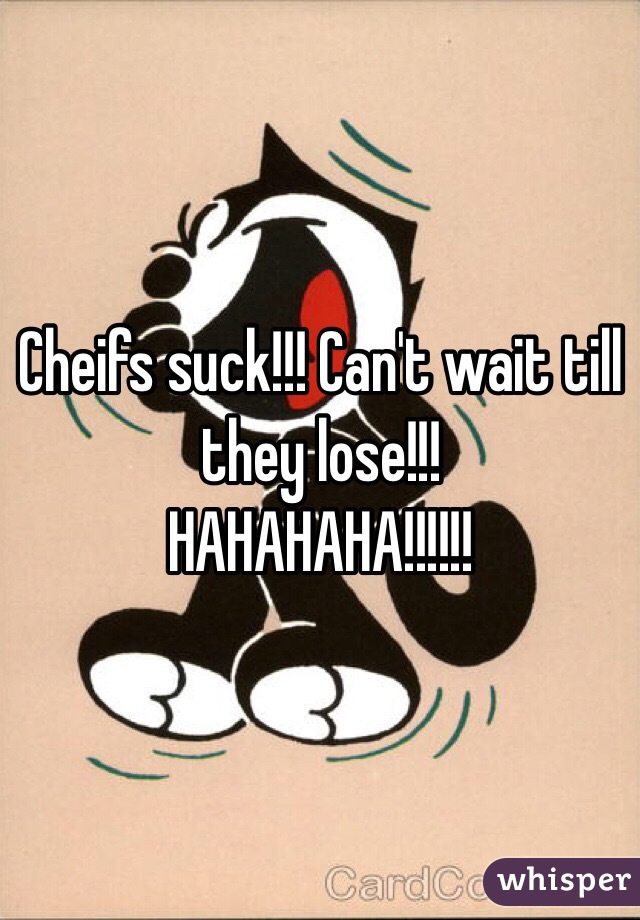Cheifs suck!!! Can't wait till they lose!!! 
HAHAHAHA!!!!!! 
