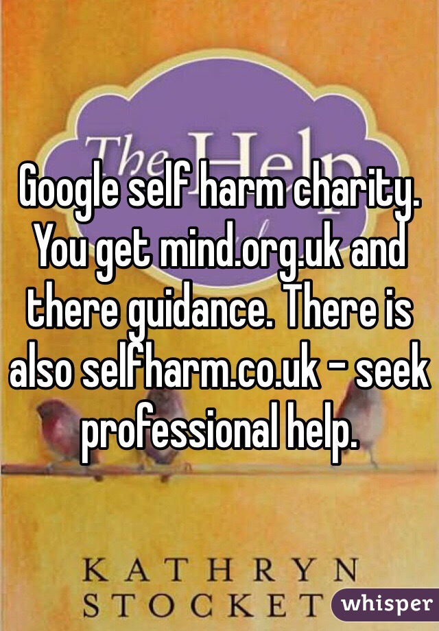 Google self harm charity. You get mind.org.uk and there guidance. There is also selfharm.co.uk - seek professional help. 