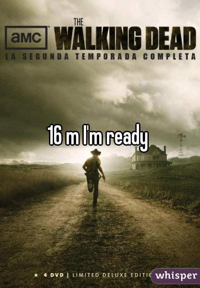 16 m I'm ready 