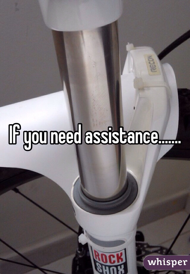 If you need assistance.......