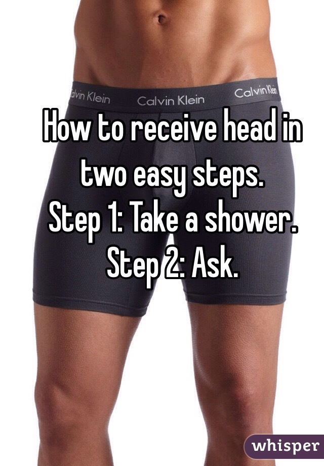 How to receive head in two easy steps. 
Step 1: Take a shower.
Step 2: Ask. 