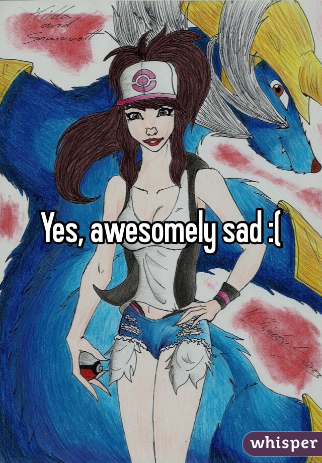 Yes, awesomely sad :(