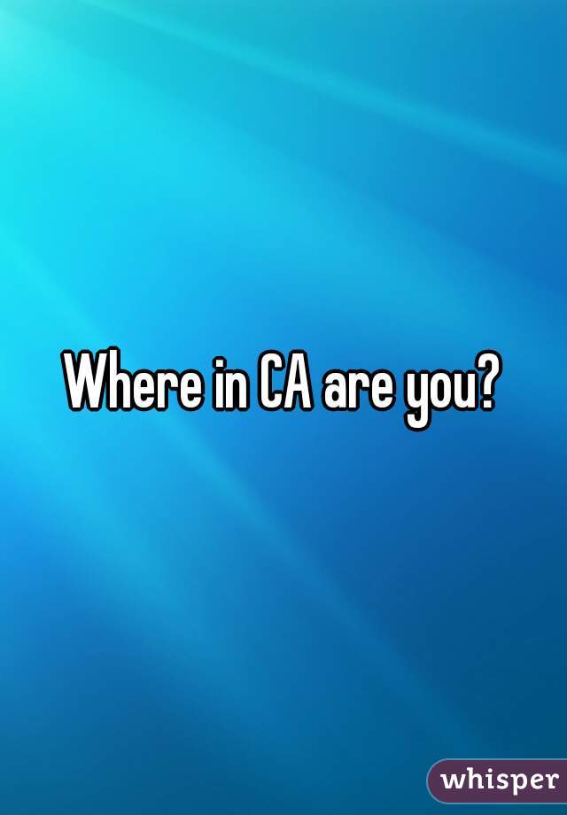 Where in CA are you?