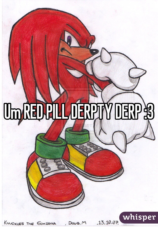 Um RED PILL DERPTY DERP :3