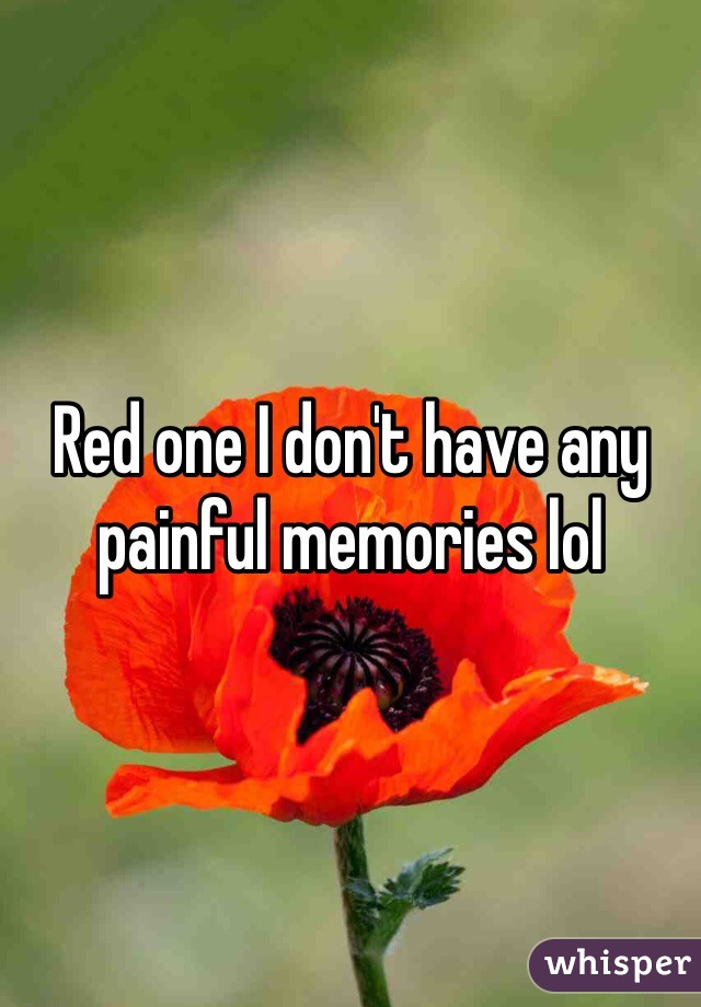 Red one I don't have any painful memories lol