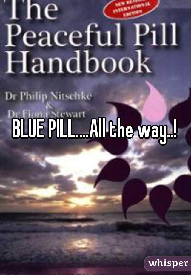 BLUE PILL....All the way..!