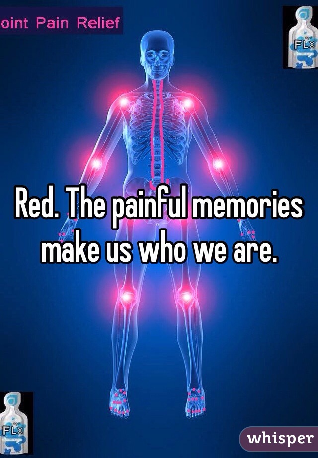 Red. The painful memories make us who we are. 