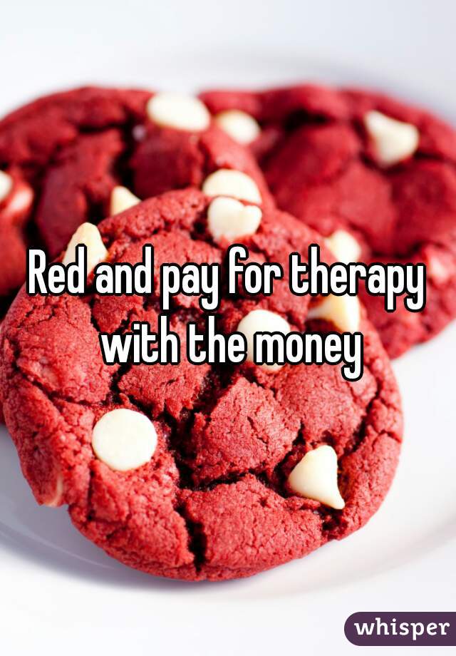 Red and pay for therapy with the money