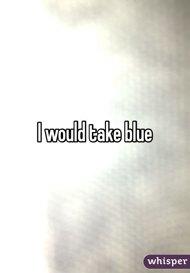 I would take blue