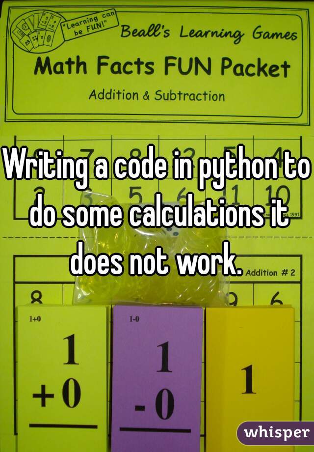 Writing a code in python to do some calculations it does not work. 