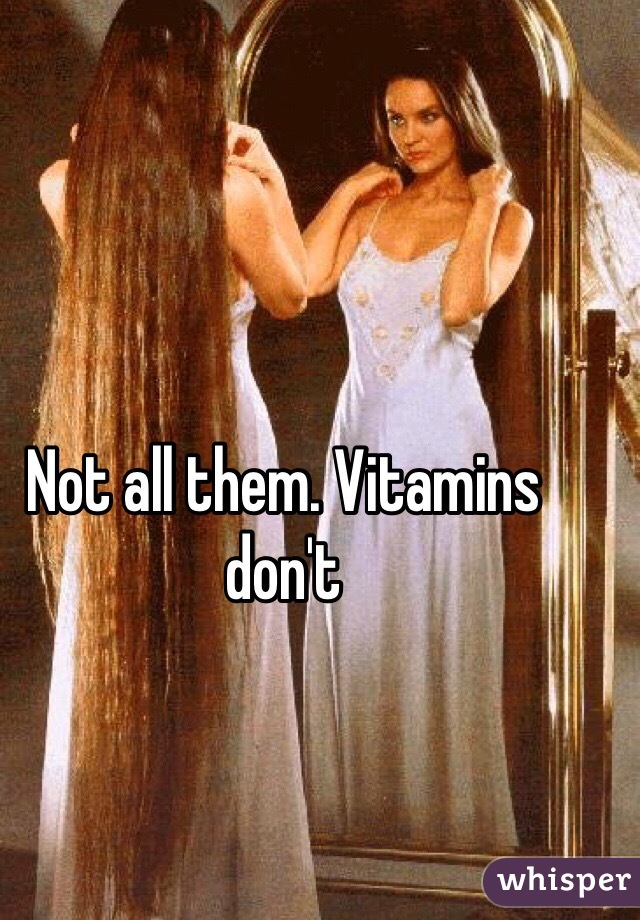 Not all them. Vitamins don't