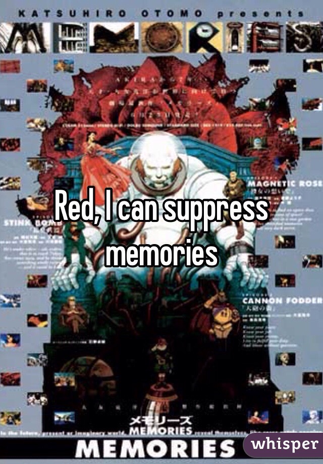 Red, I can suppress memories