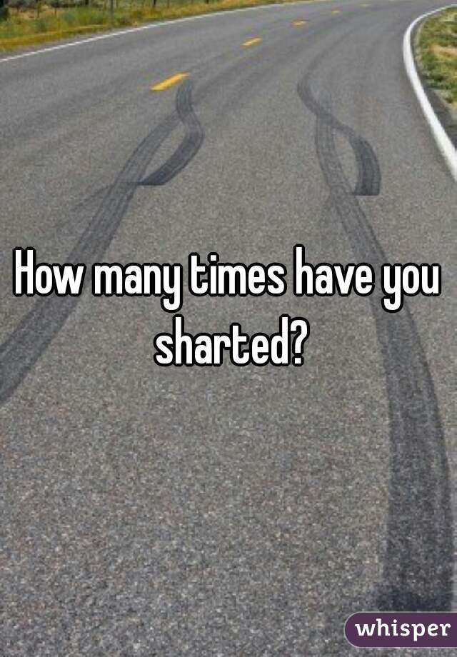 How many times have you sharted?