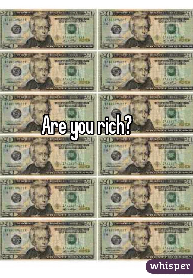 Are you rich?