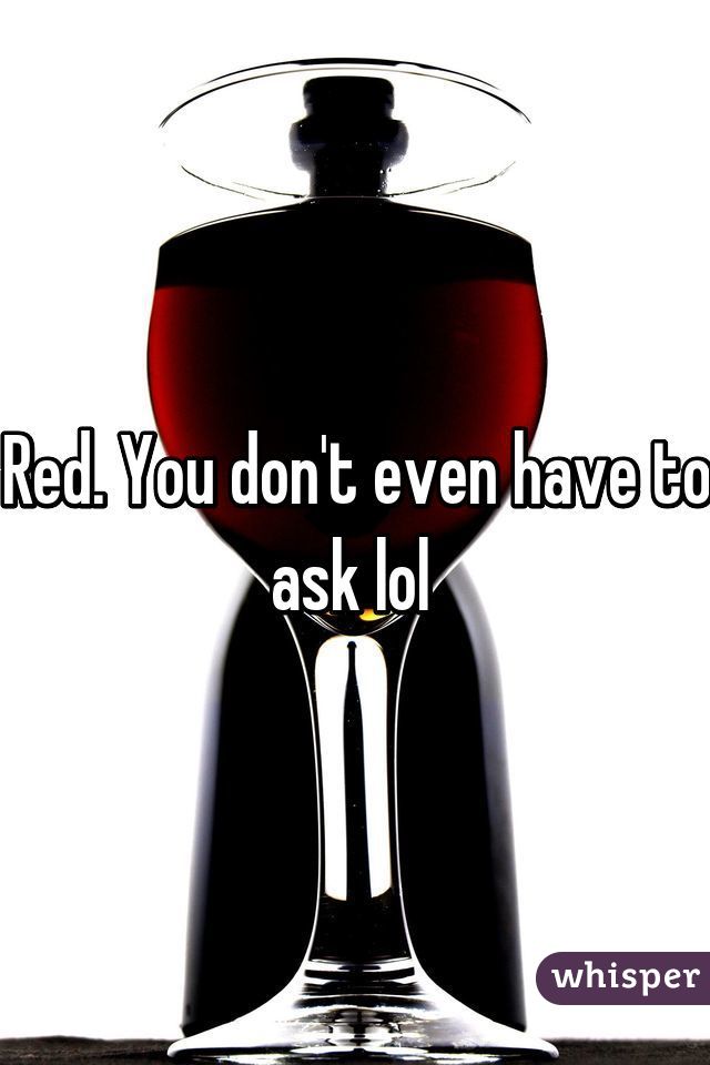 Red. You don't even have to ask lol 