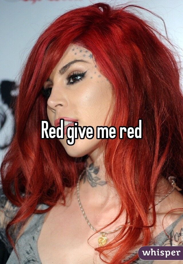 Red give me red