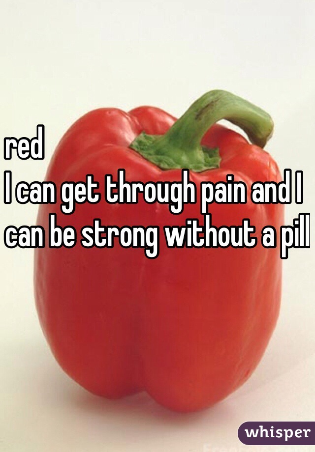 red 
I can get through pain and I 
can be strong without a pill