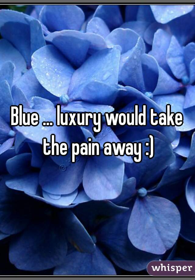 Blue ... luxury would take the pain away :)