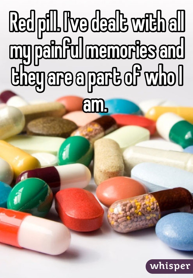 Red pill. I've dealt with all my painful memories and they are a part of who I am. 