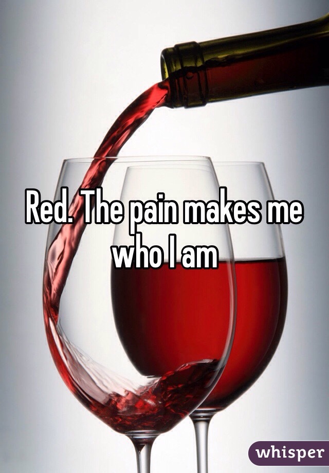 Red. The pain makes me who I am