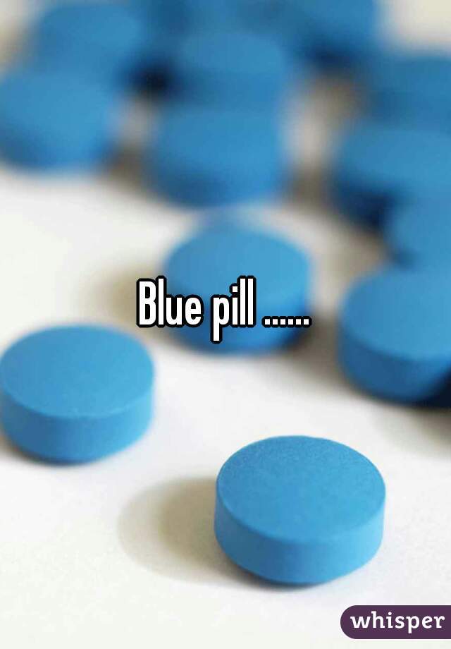 Blue pill ......